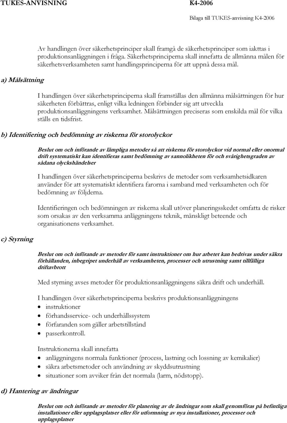 I handlingen över säkerhetsprinciperna skall framställas den allmänna målsättningen för hur säkerheten förbättras, enligt vilka ledningen förbinder sig att utveckla produktionsanläggningens