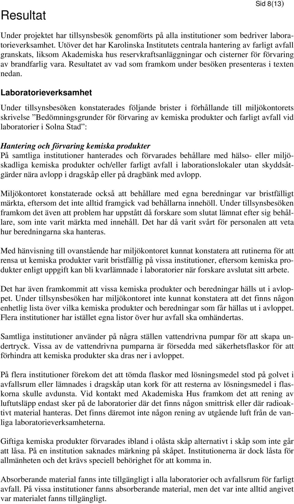 Resultatet av vad som framkom under besöken presenteras i texten nedan.