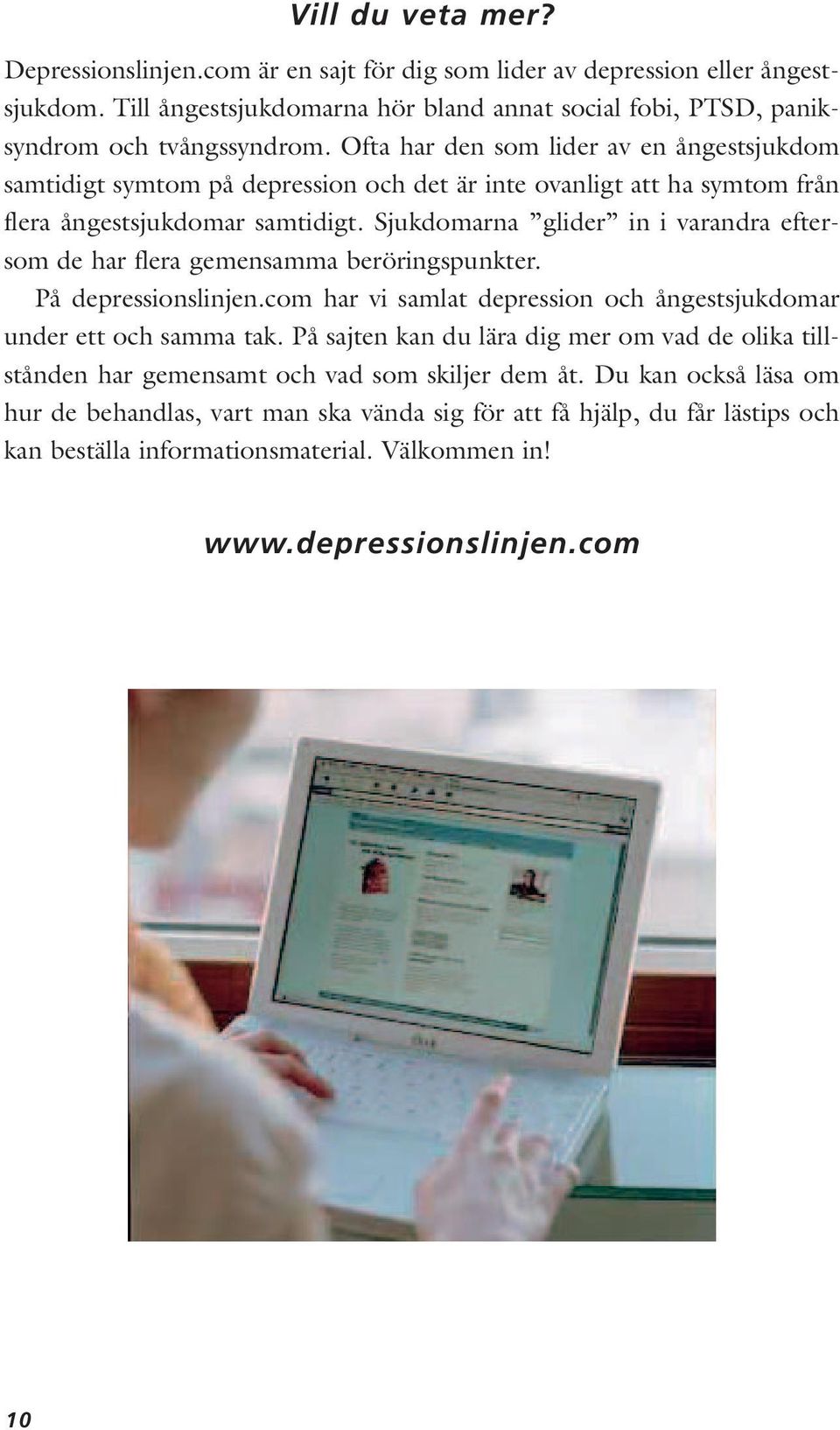 Sjukdomarna glider in i varandra eftersom de har flera gemensamma beröringspunkter. På depressionslinjen.com har vi samlat depression och ångestsjukdomar under ett och samma tak.