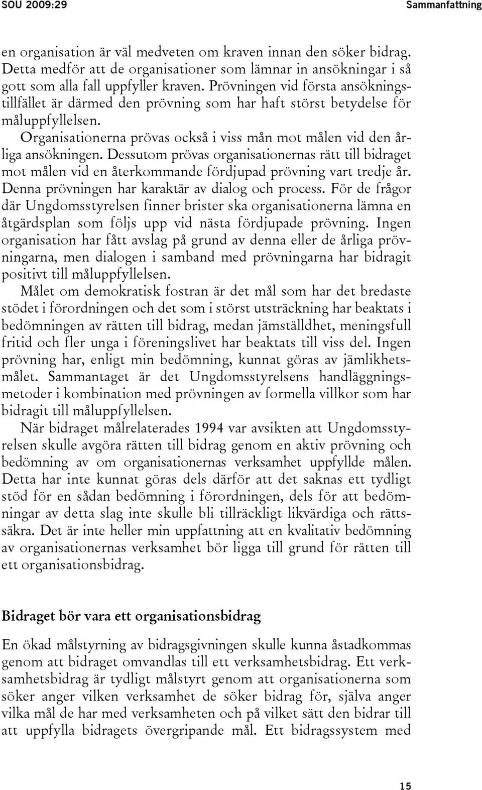 Dessutom prövas organisationernas rätt till bidraget mot målen vid en återkommande fördjupad prövning vart tredje år. Denna prövningen har karaktär av dialog och process.