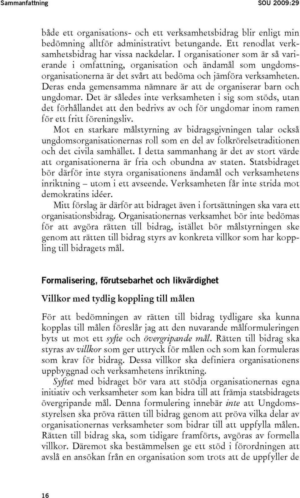 Deras enda gemensamma nämnare är att de organiserar barn och ungdomar.