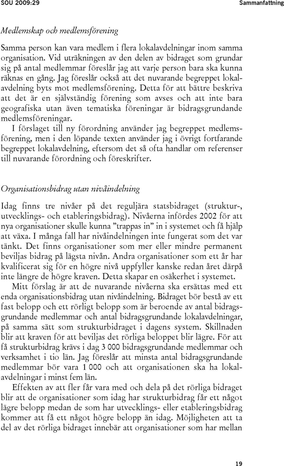 Jag föreslår också att det nuvarande begreppet lokalavdelning byts mot medlemsförening.