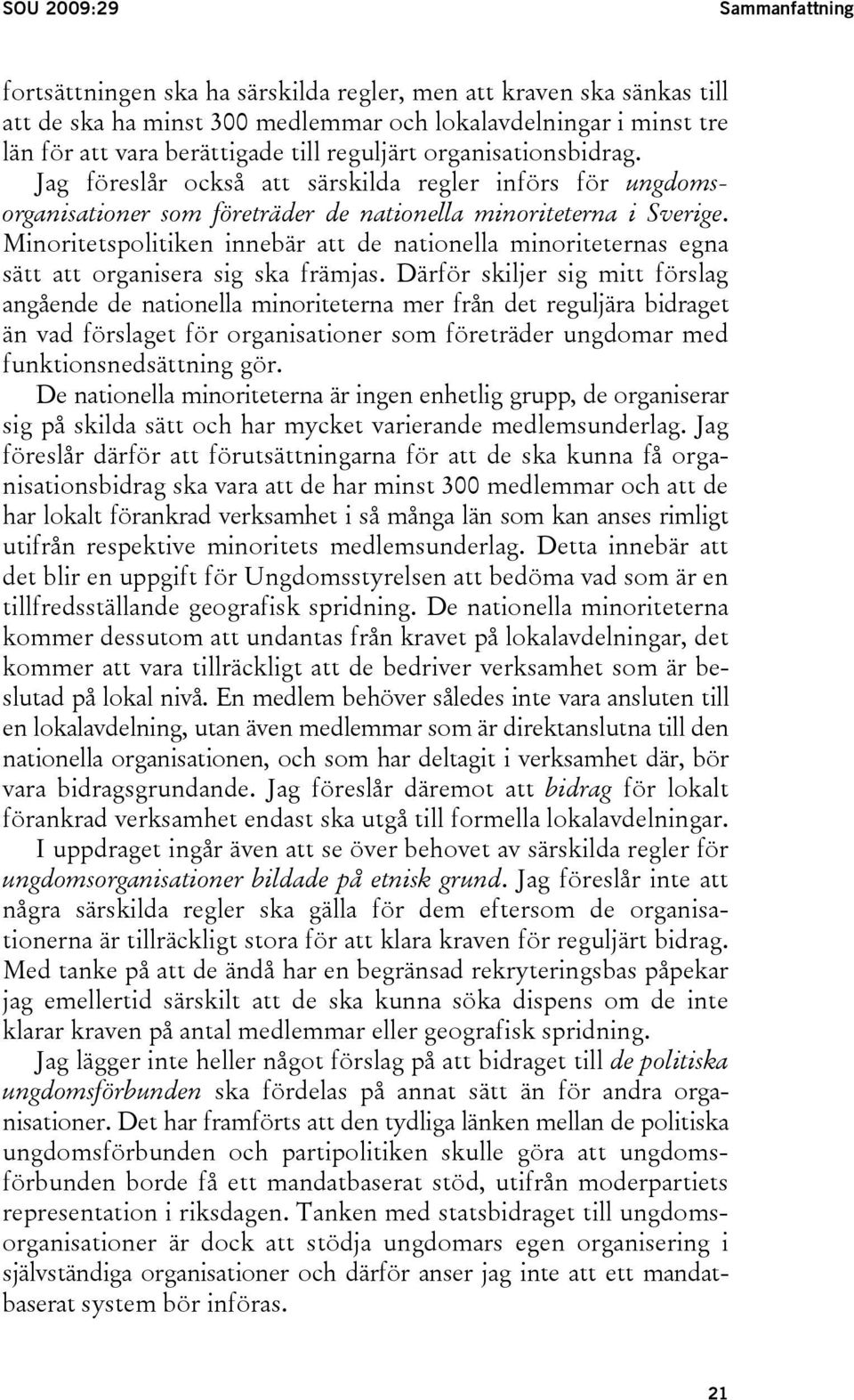 Minoritetspolitiken innebär att de nationella minoriteternas egna sätt att organisera sig ska främjas.