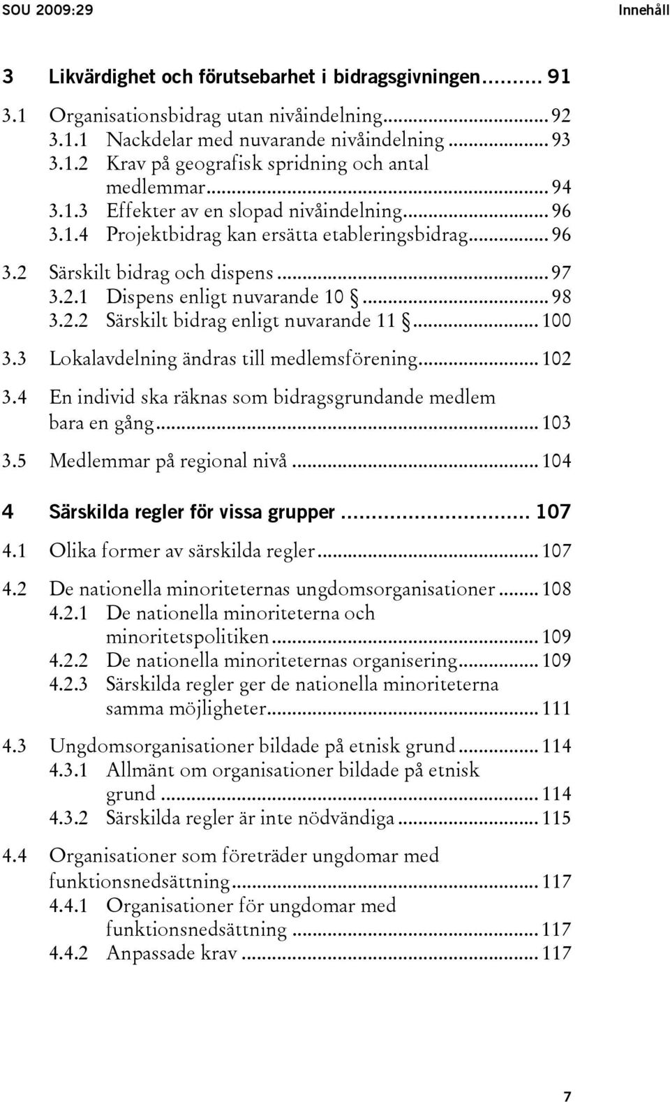 .. 100 3.3 Lokalavdelning ändras till medlemsförening... 102 3.4 En individ ska räknas som bidragsgrundande medlem bara en gång... 103 3.5 Medlemmar på regional nivå.