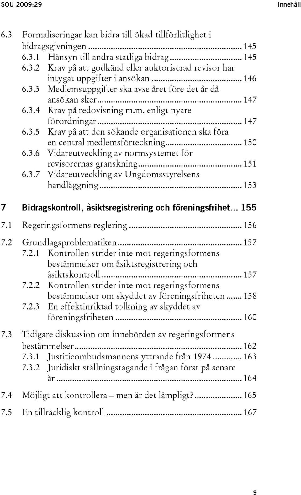 .. 150 6.3.6 Vidareutveckling av normsystemet för revisorernas granskning... 151 6.3.7 Vidareutveckling av Ungdomsstyrelsens handläggning.