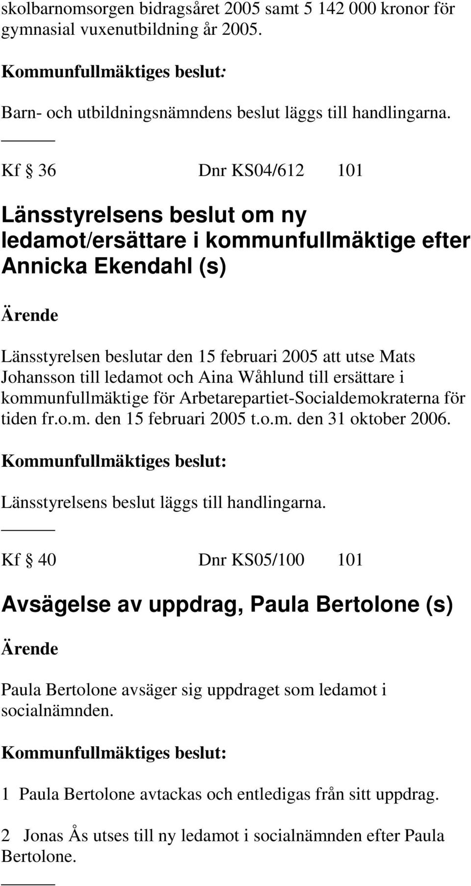 och Aina Wåhlund till ersättare i kommunfullmäktige för Arbetarepartiet-Socialdemokraterna för tiden fr.o.m. den 15 februari 2005 t.o.m. den 31 oktober 2006.
