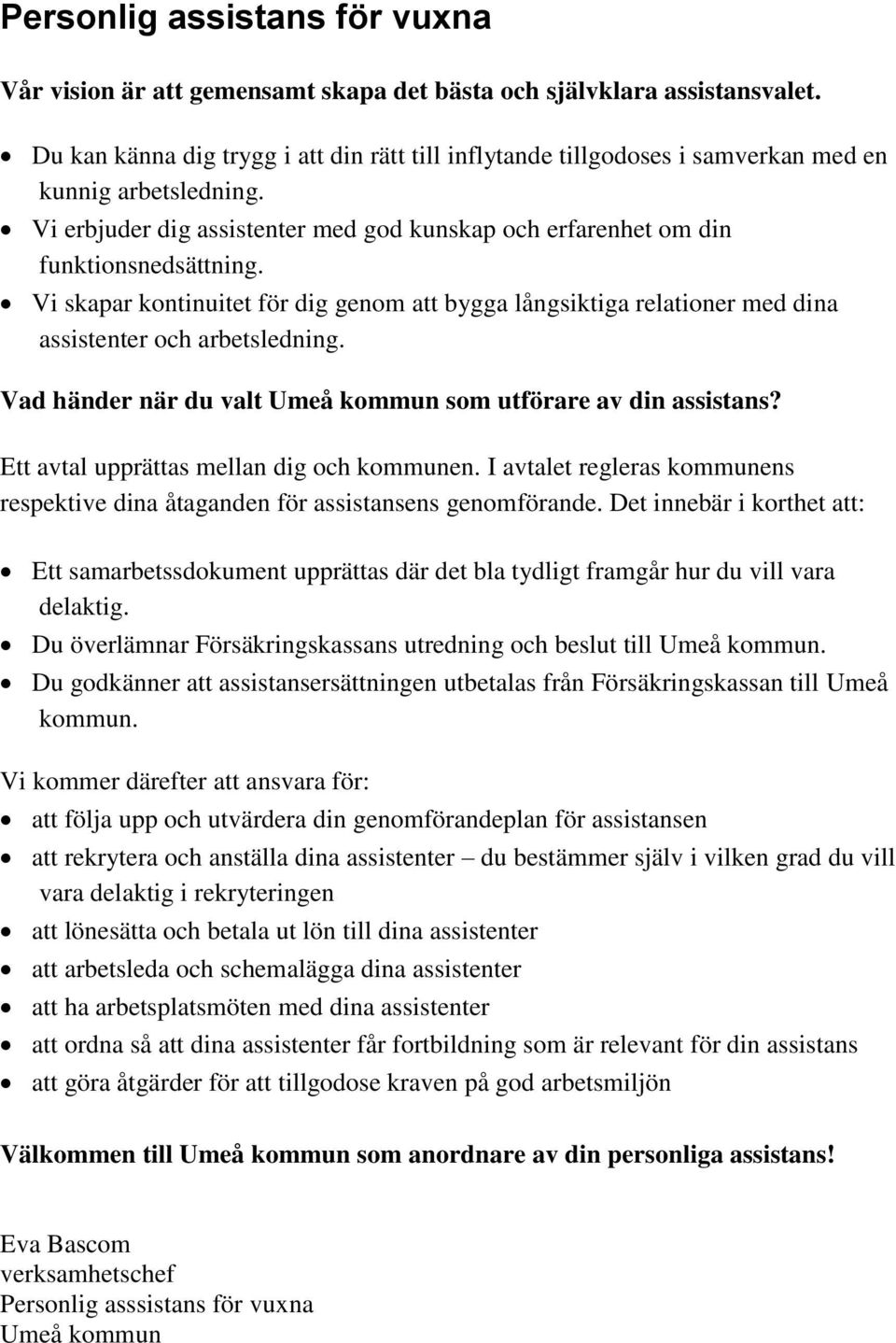 Vi skapar kontinuitet för dig genom att bygga långsiktiga relationer med dina assistenter och arbetsledning. Vad händer när du valt Umeå kommun som utförare av din assistans?