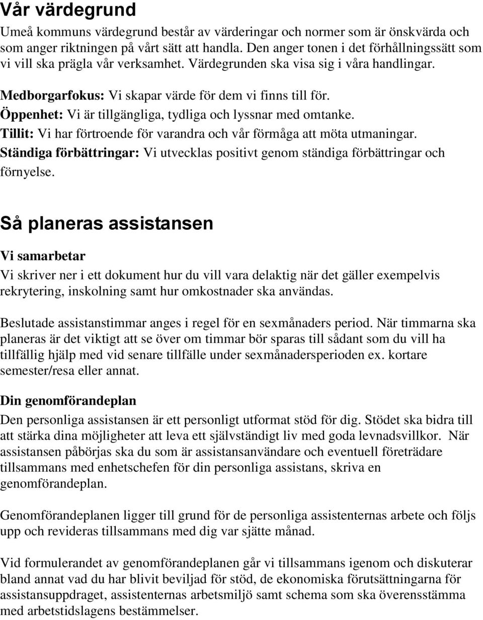 Öppenhet: Vi är tillgängliga, tydliga och lyssnar med omtanke. Tillit: Vi har förtroende för varandra och vår förmåga att möta utmaningar.