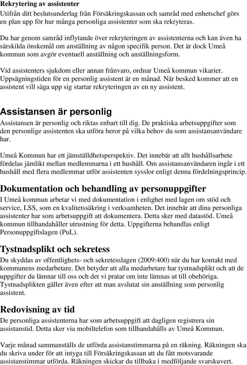 Det är dock Umeå kommun som avgör eventuell anställning och anställningsform. Vid assistenters sjukdom eller annan frånvaro, ordnar Umeå kommun vikarier.