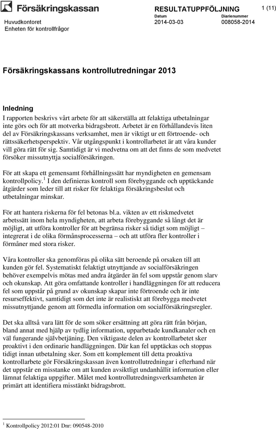 Vår utgångspunkt i kontrollarbetet är att våra kunder vill göra rätt för sig. Samtidigt är vi medvetna om att det finns de som medvetet försöker missutnyttja socialförsäkringen.