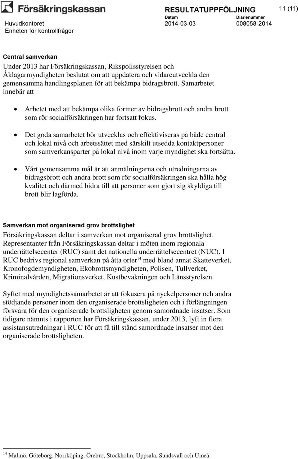 Det goda samarbetet bör utvecklas och effektiviseras på både central och lokal nivå och arbetssättet med särskilt utsedda kontaktpersoner som samverkansparter på lokal nivå inom varje myndighet ska