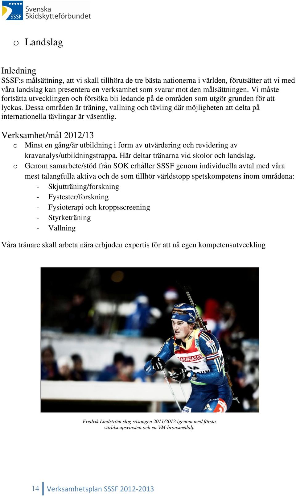 Dessa områden är träning, vallning och tävling där möjligheten att delta på internationella tävlingar är väsentlig.