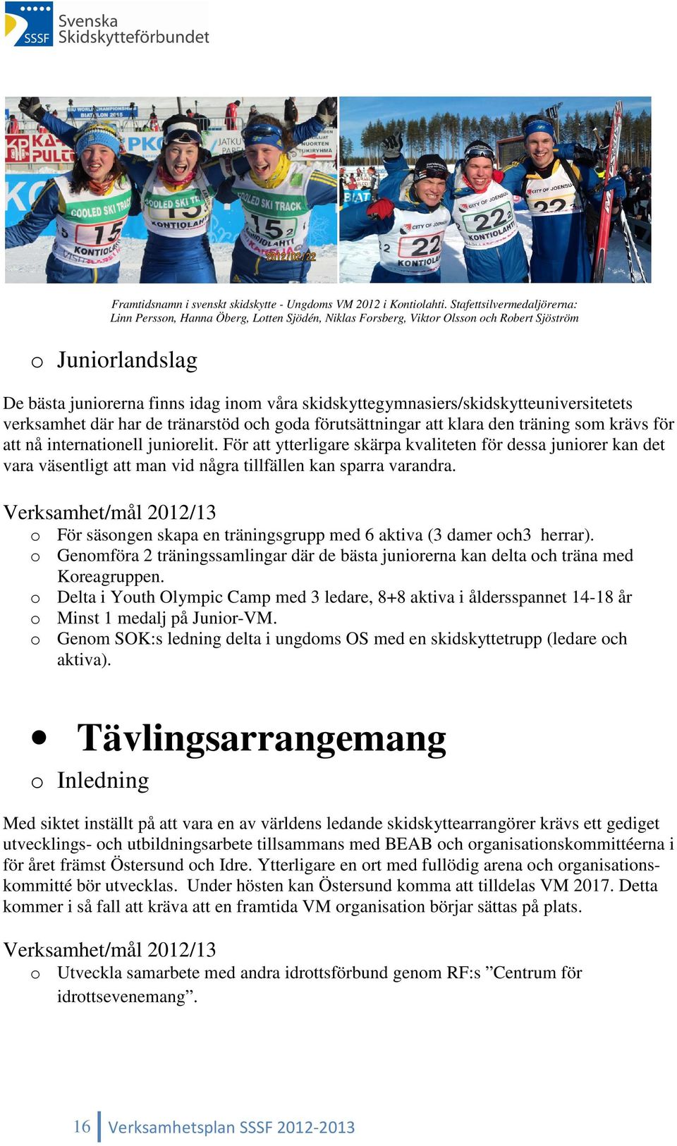 skidskyttegymnasiers/skidskytteuniversitetets verksamhet där har de tränarstöd och goda förutsättningar att klara den träning som krävs för att nå internationell juniorelit.