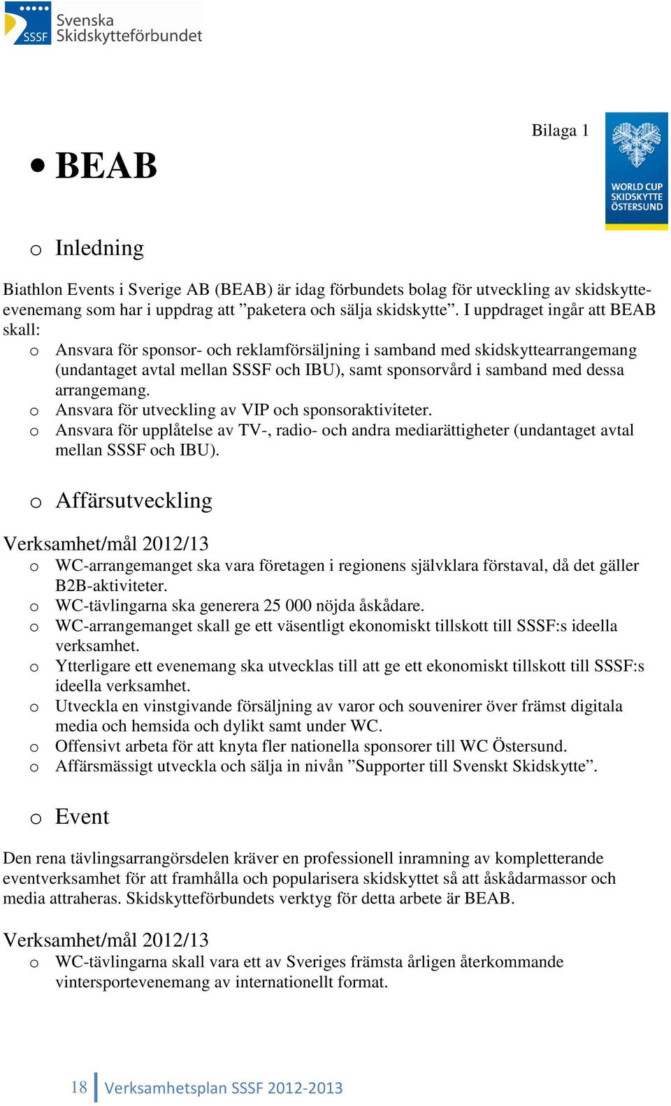 arrangemang. o Ansvara för utveckling av VIP och sponsoraktiviteter. o Ansvara för upplåtelse av TV-, radio- och andra mediarättigheter (undantaget avtal mellan SSSF och IBU).