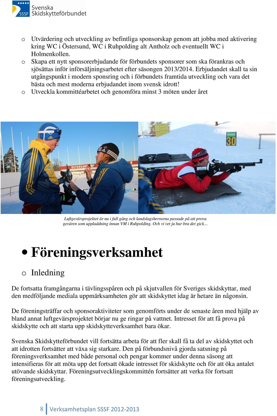 Erbjudandet skall ta sin utgångspunkt i modern sponsring och i förbundets framtida utveckling och vara det bästa och mest moderna erbjudandet inom svensk idrott!