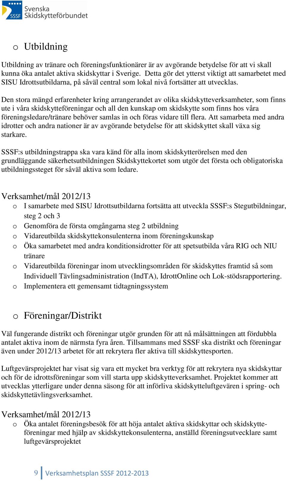 Den stora mängd erfarenheter kring arrangerandet av olika skidskytteverksamheter, som finns ute i våra skidskytteföreningar och all den kunskap om skidskytte som finns hos våra