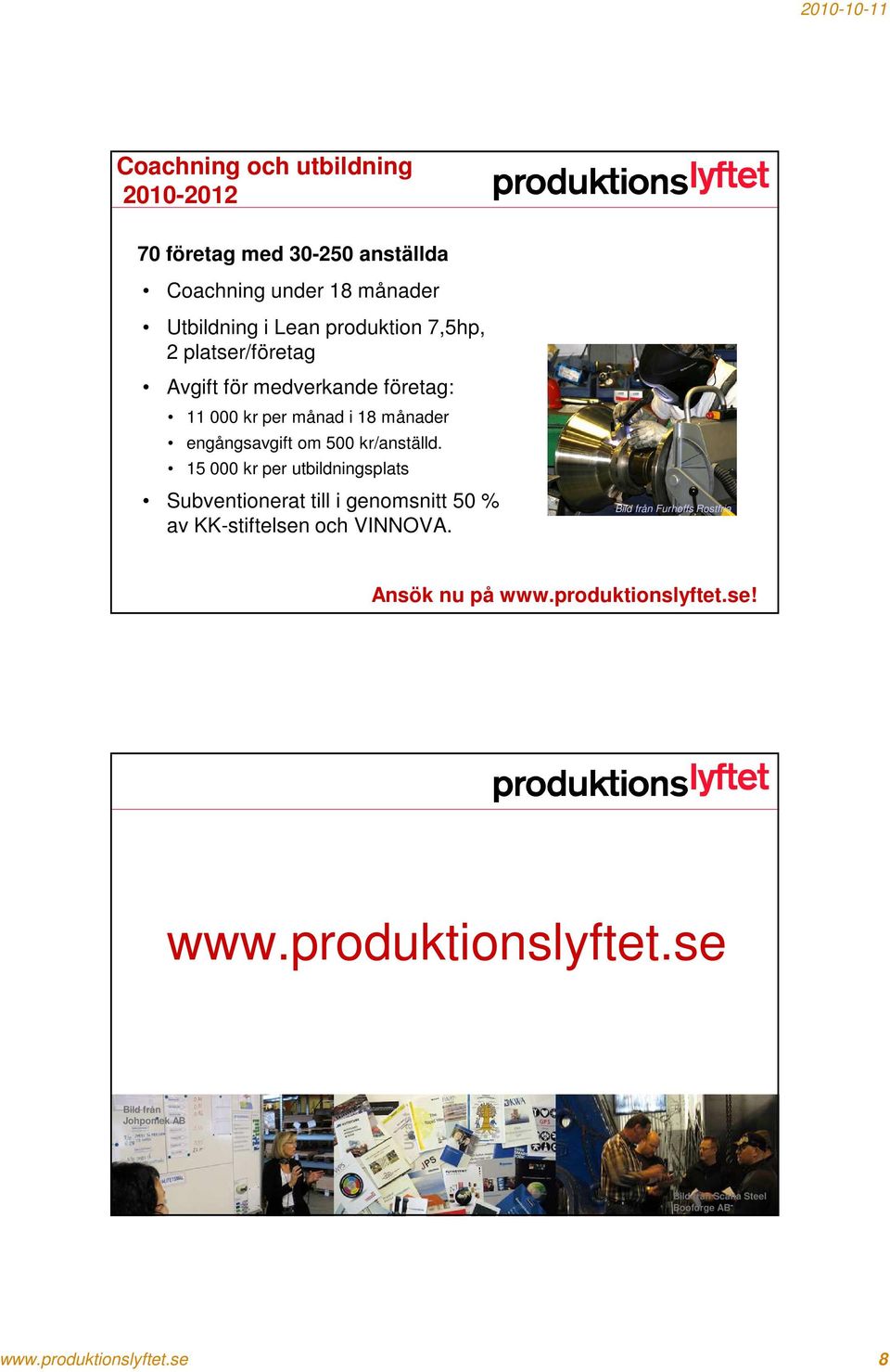 15 000 kr per utbildningsplats Subventionerat till i genomsnitt 50 % av KK-stiftelsen och VINNOVA.
