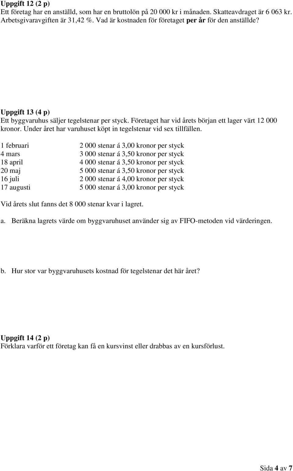 Under året har varuhuset köpt in tegelstenar vid sex tillfällen.