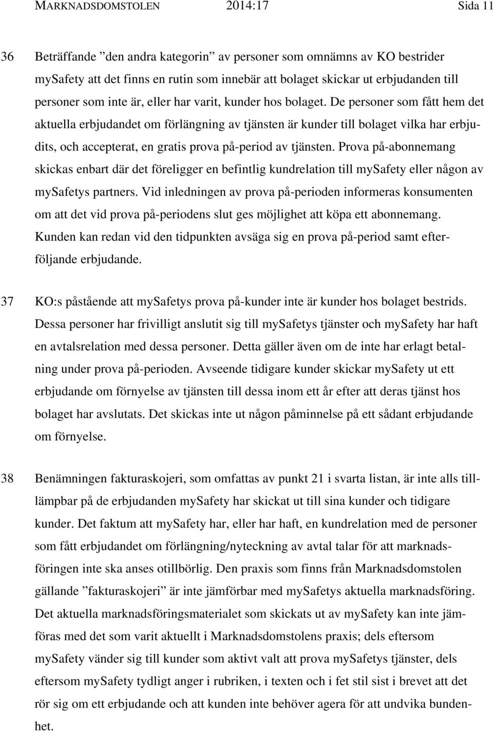 De personer som fått hem det aktuella erbjudandet om förlängning av tjänsten är kunder till bolaget vilka har erbjudits, och accepterat, en gratis prova på-period av tjänsten.