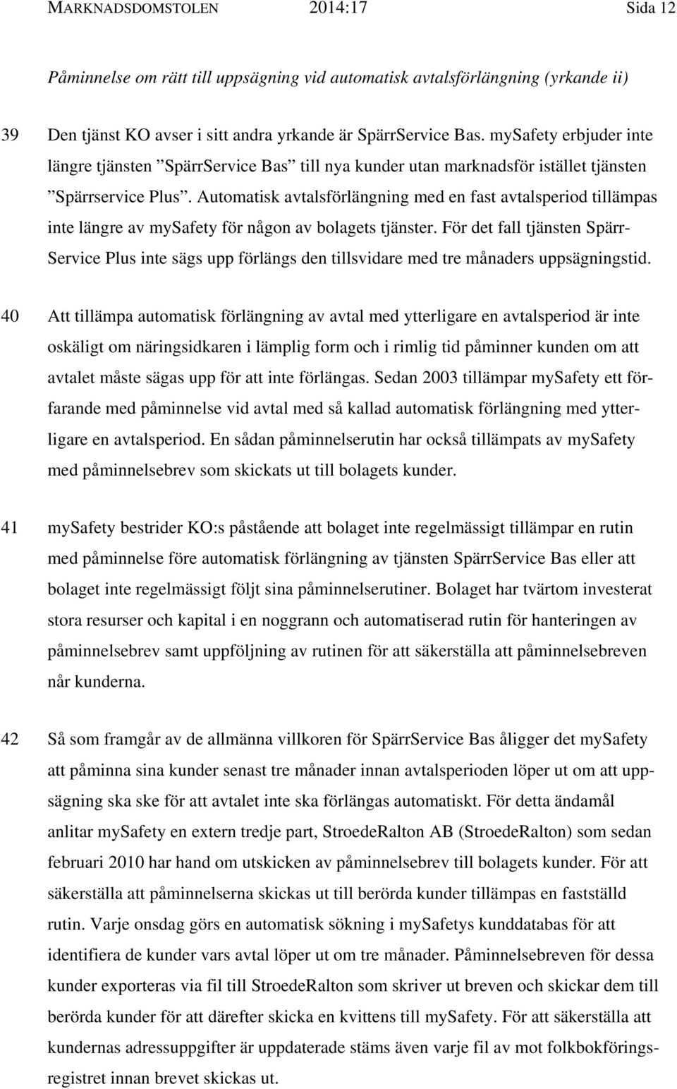 Automatisk avtalsförlängning med en fast avtalsperiod tillämpas inte längre av mysafety för någon av bolagets tjänster.