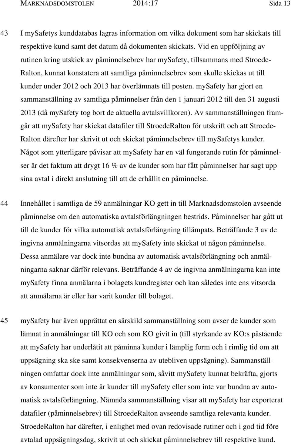 och 2013 har överlämnats till posten. mysafety har gjort en sammanställning av samtliga påminnelser från den 1 januari 2012 till den 31 augusti 2013 (då mysafety tog bort de aktuella avtalsvillkoren).