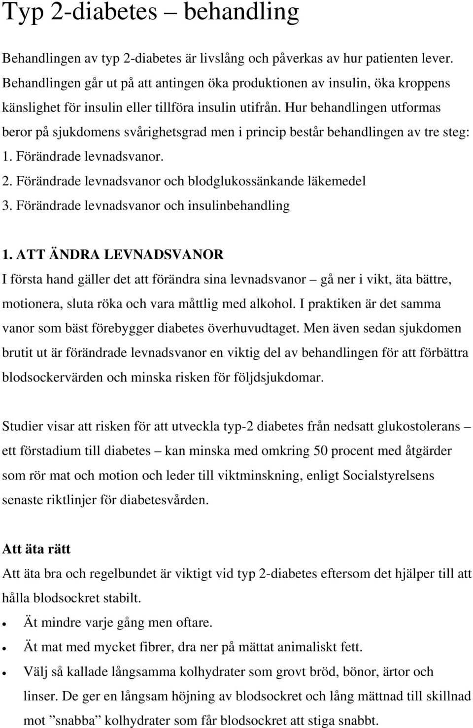 Hur behandlingen utformas beror på sjukdomens svårighetsgrad men i princip består behandlingen av tre steg: 1. Förändrade levnadsvanor. 2. Förändrade levnadsvanor och blodglukossänkande läkemedel 3.