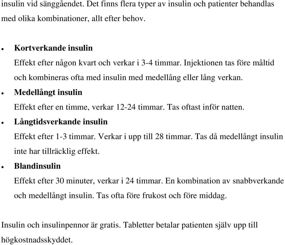 Medellångt insulin Effekt efter en timme, verkar 12-24 timmar. Tas oftast inför natten. Långtidsverkande insulin Effekt efter 1-3 timmar. Verkar i upp till 28 timmar.