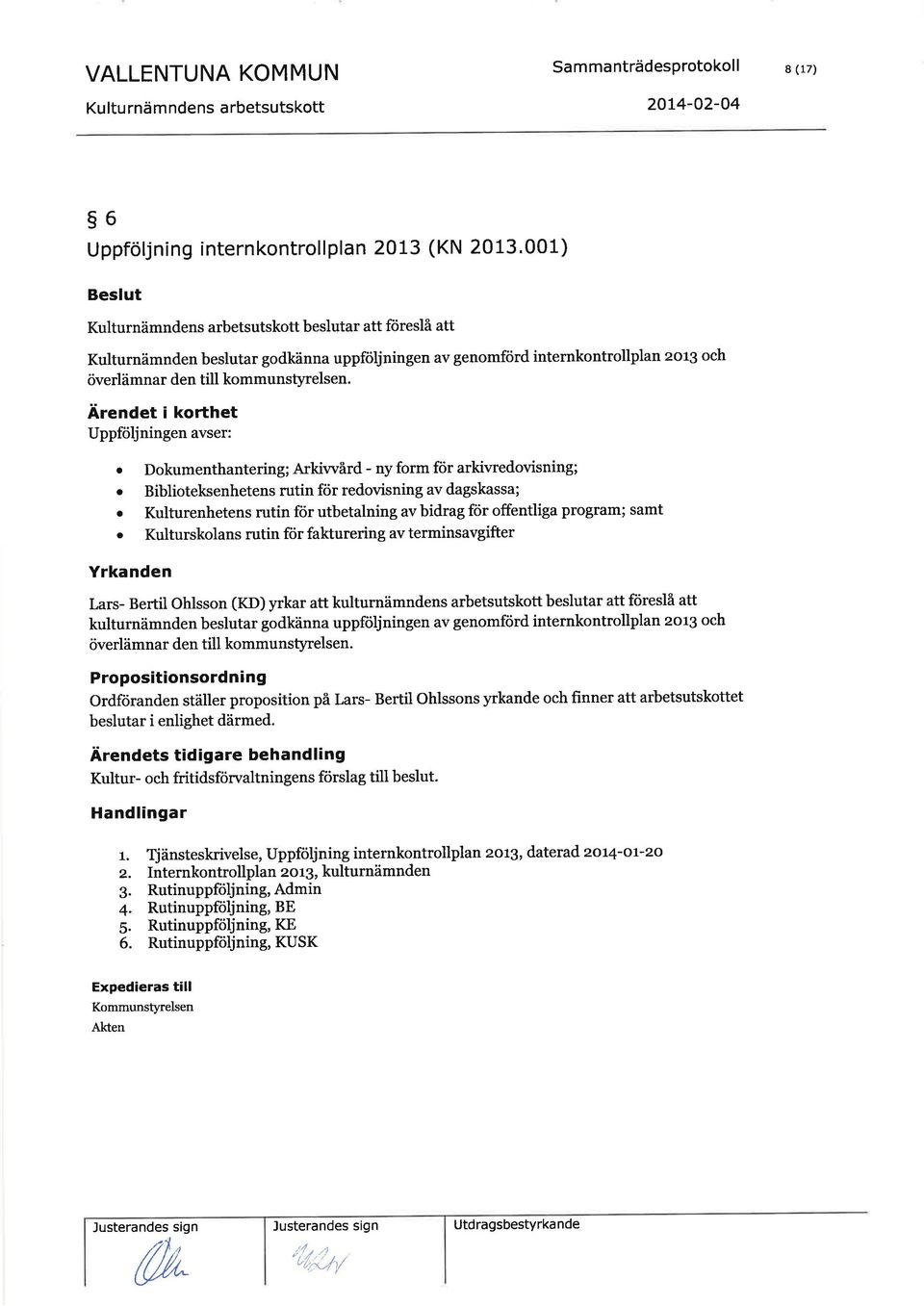 Ärendet i kofthet Uppföljningen avser: internkontrollplan zor3 och o Dokumenthantering; Arkfuvård - nyform för arkiwedovisning; o Biblioteksenhetens rutin för redovisning av dagskassa; o