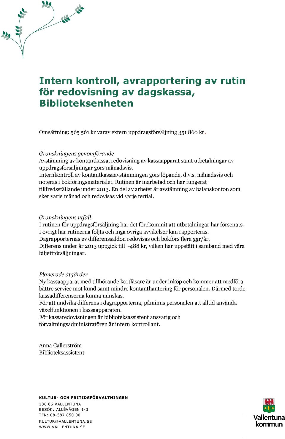 Rutinen är inarbetad och har fungerat tillfredsställande under 2013. En del av arbetet är avstämning av balanskonton som sker varje månad och redovisas vid varje tertial.