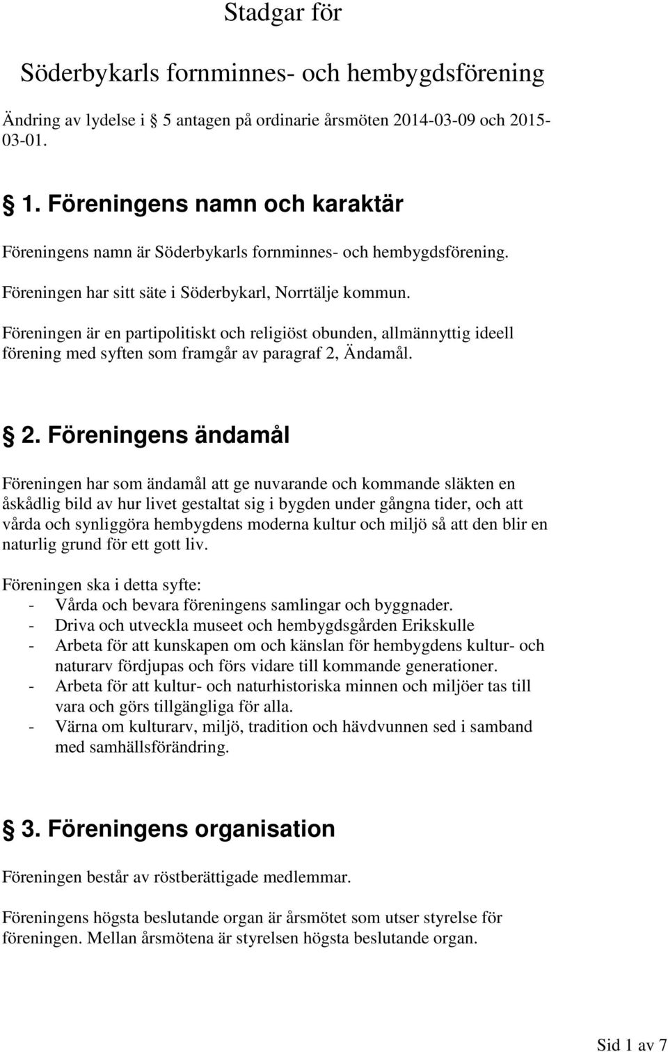 Föreningen är en partipolitiskt och religiöst obunden, allmännyttig ideell förening med syften som framgår av paragraf 2,