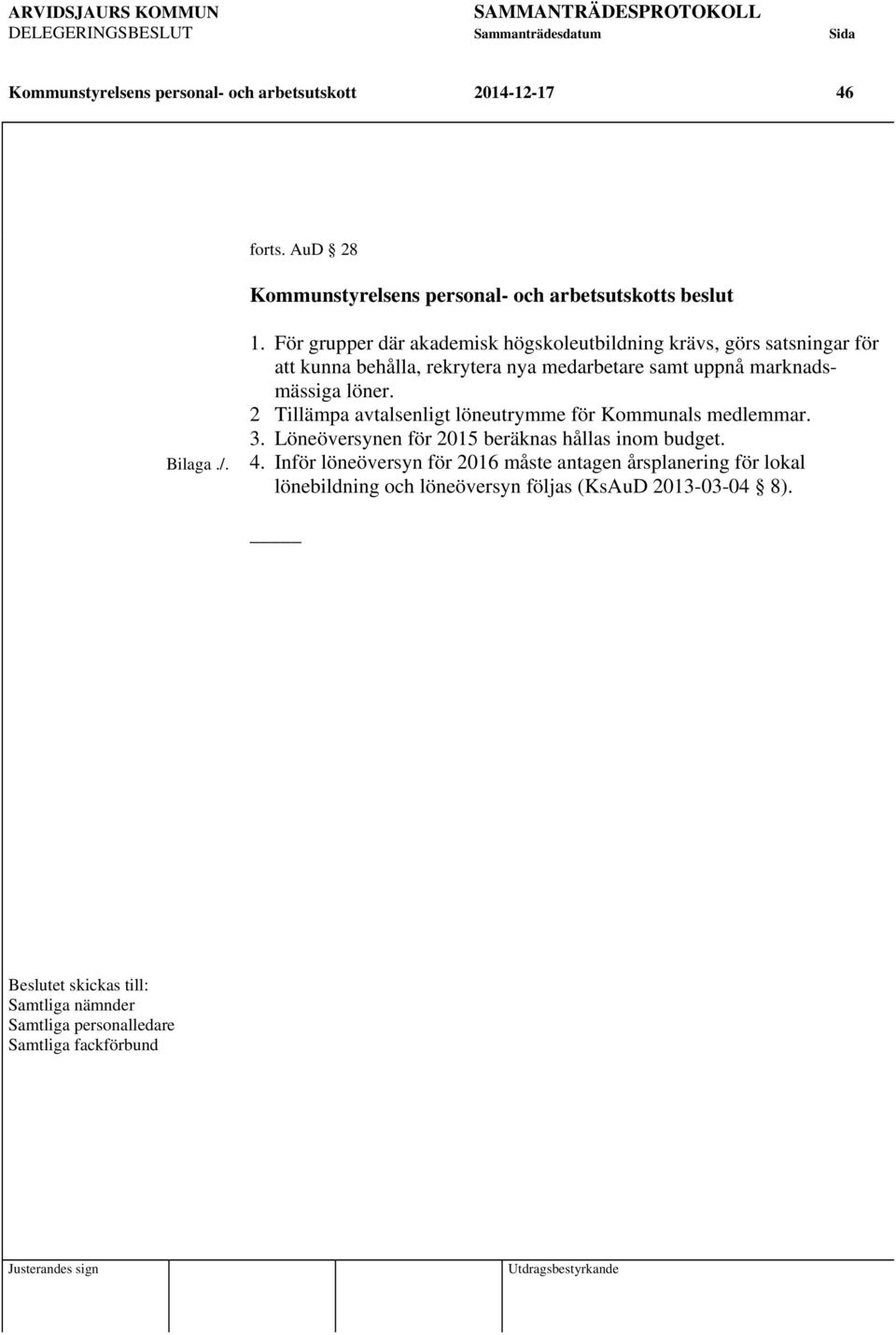 För grupper där akademisk högskoleutbildning krävs, görs satsningar för att kunna behålla, rekrytera nya medarbetare samt uppnå marknadsmässiga löner.