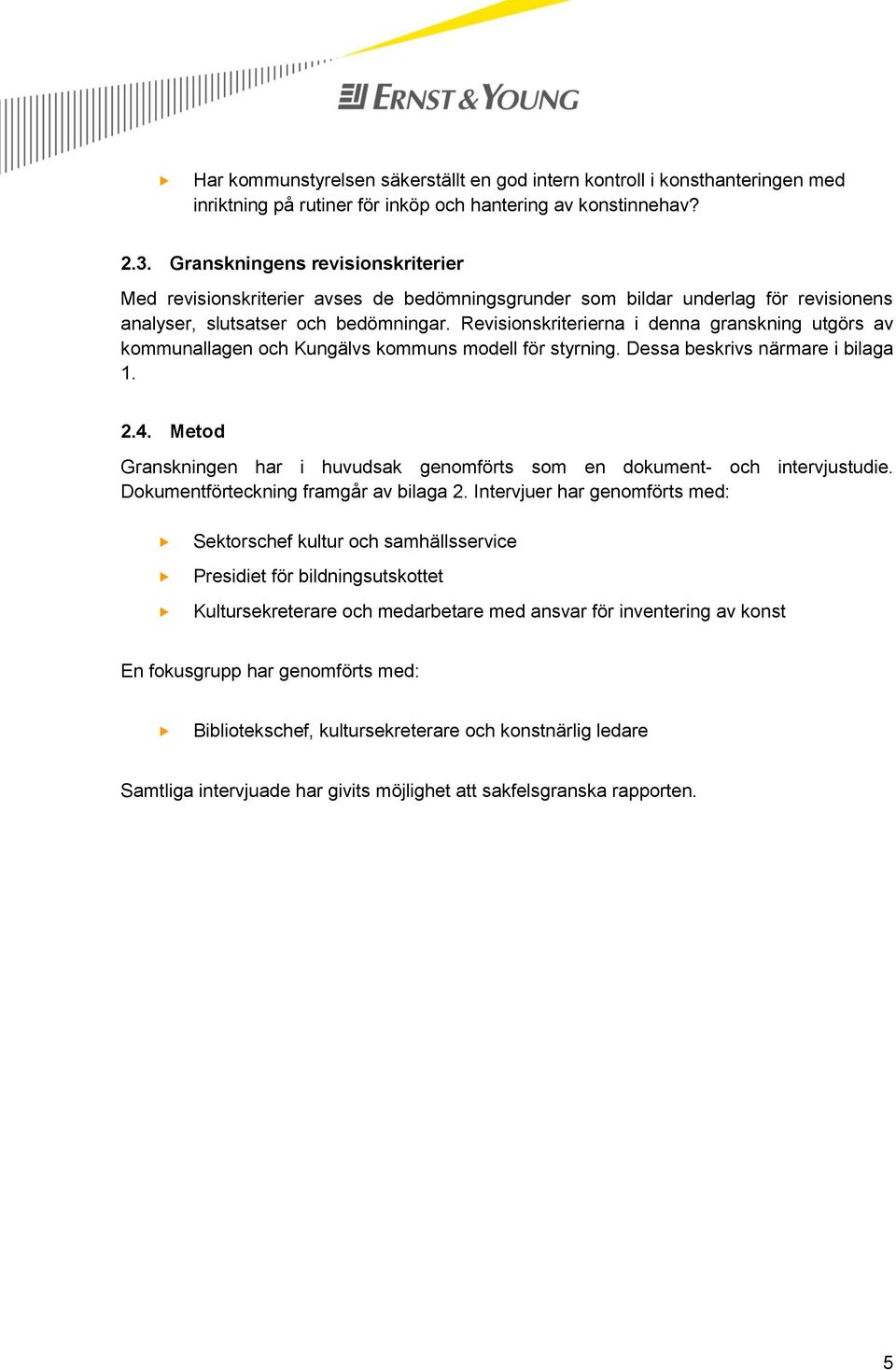 Revisionskriterierna i denna granskning utgörs av kommunallagen och Kungälvs kommuns modell för styrning. Dessa beskrivs närmare i bilaga 1. 2.4.