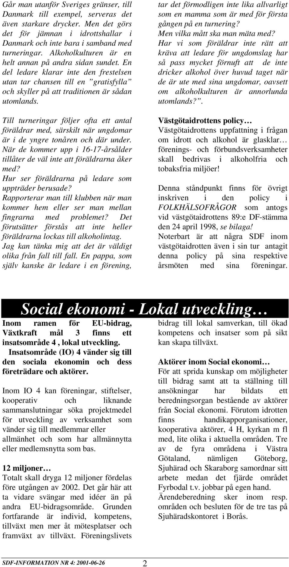Till turneringar följer ofta ett antal föräldrar med, särskilt när ungdomar är i de yngre tonåren och där under. När de kommer upp i 16-17-årsålder tillåter de väl inte att föräldrarna åker med?