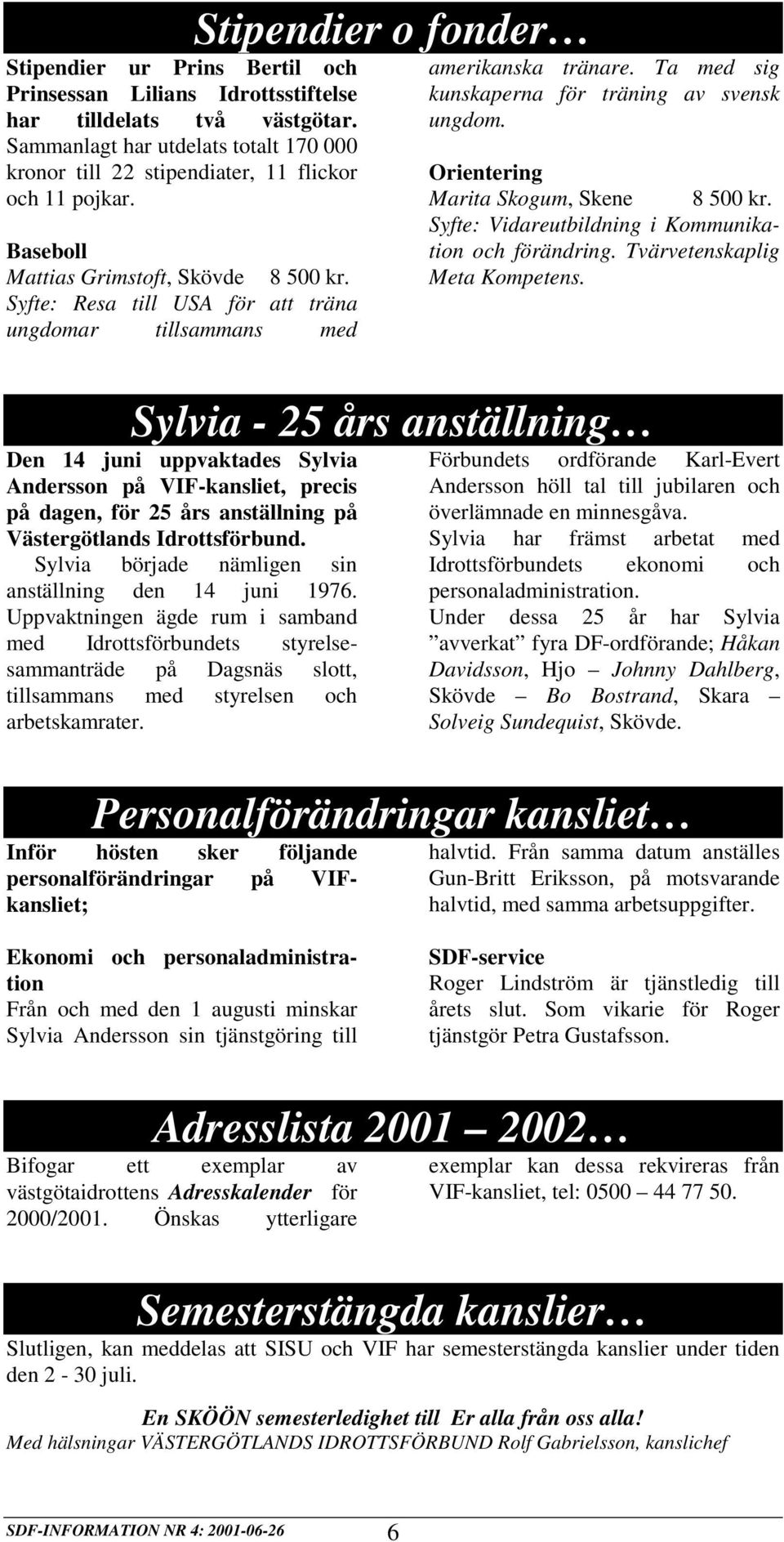 Orientering Marita Skogum, Skene 8 500 kr. Syfte: Vidareutbildning i Kommunikation och förändring. Tvärvetenskaplig Meta Kompetens.