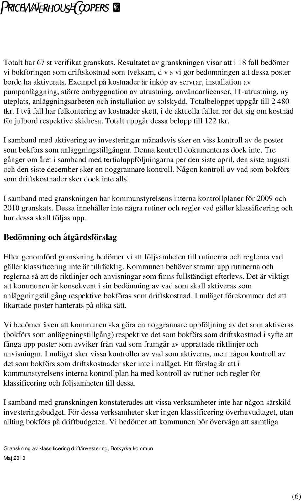 Exempel på kostnader är inköp av servrar, installation av pumpanläggning, större ombyggnation av utrustning, användarlicenser, IT-utrustning, ny uteplats, anläggningsarbeten och installation av