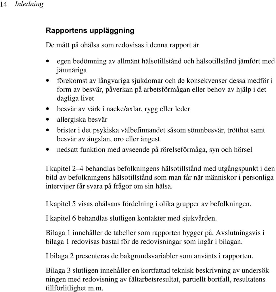 brister i det psykiska välbefinnandet såsom sömnbesvär, trötthet samt besvär av ängslan, oro eller ångest nedsatt funktion med avseende på rörelseförmåga, syn och hörsel I kapitel 2 4 behandlas