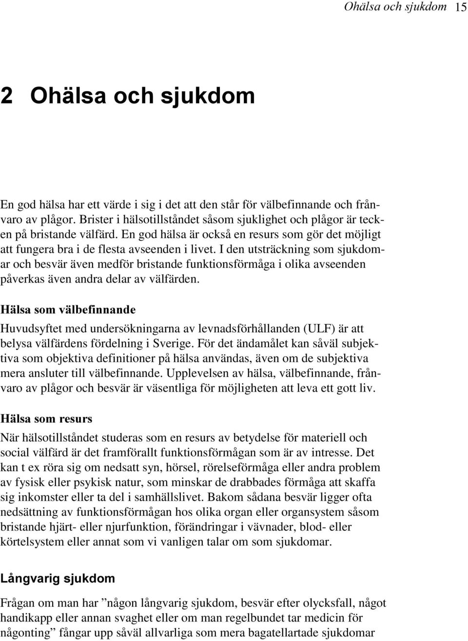 I den utsträckning som sjukdomar och besvär även medför bristande funktionsförmåga i olika avseenden påverkas även andra delar av välfärden.