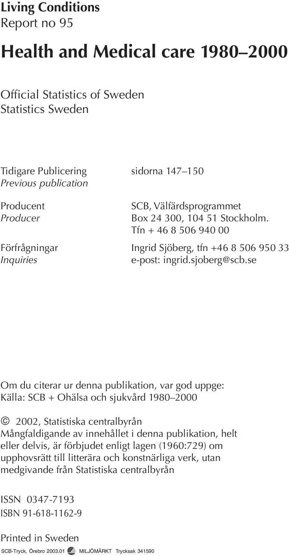 se Om du citerar ur denna publikation, var god uppge: Källa: SCB + Ohälsa och sjukvård 198 2 22, Statistiska centralbyrån Mångfaldigande av innehållet i denna publikation, helt eller delvis,