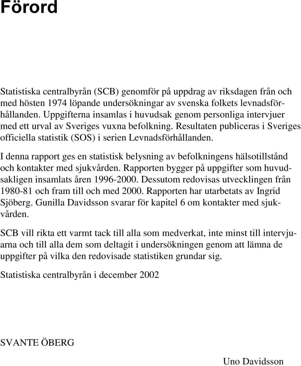 I denna rapport ges en statistisk belysning av befolkningens hälsotillstånd och kontakter med sjukvården. Rapporten bygger på uppgifter som huvudsakligen insamlats åren 1996-2.