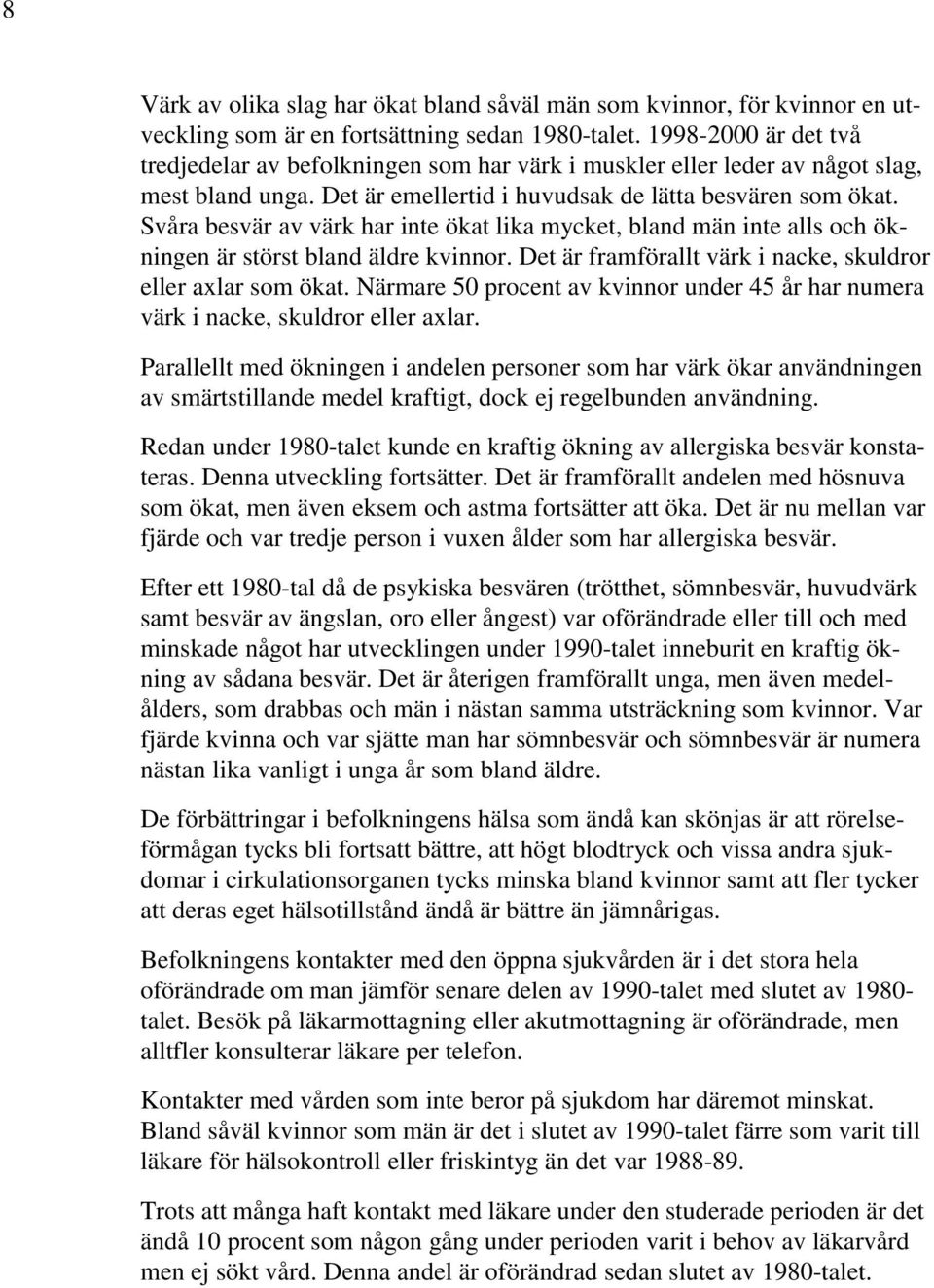 Svåra besvär av värk har inte ökat lika mycket, bland män inte alls och ökningen är störst bland äldre kvinnor. Det är framförallt värk i nacke, skuldror eller axlar som ökat.