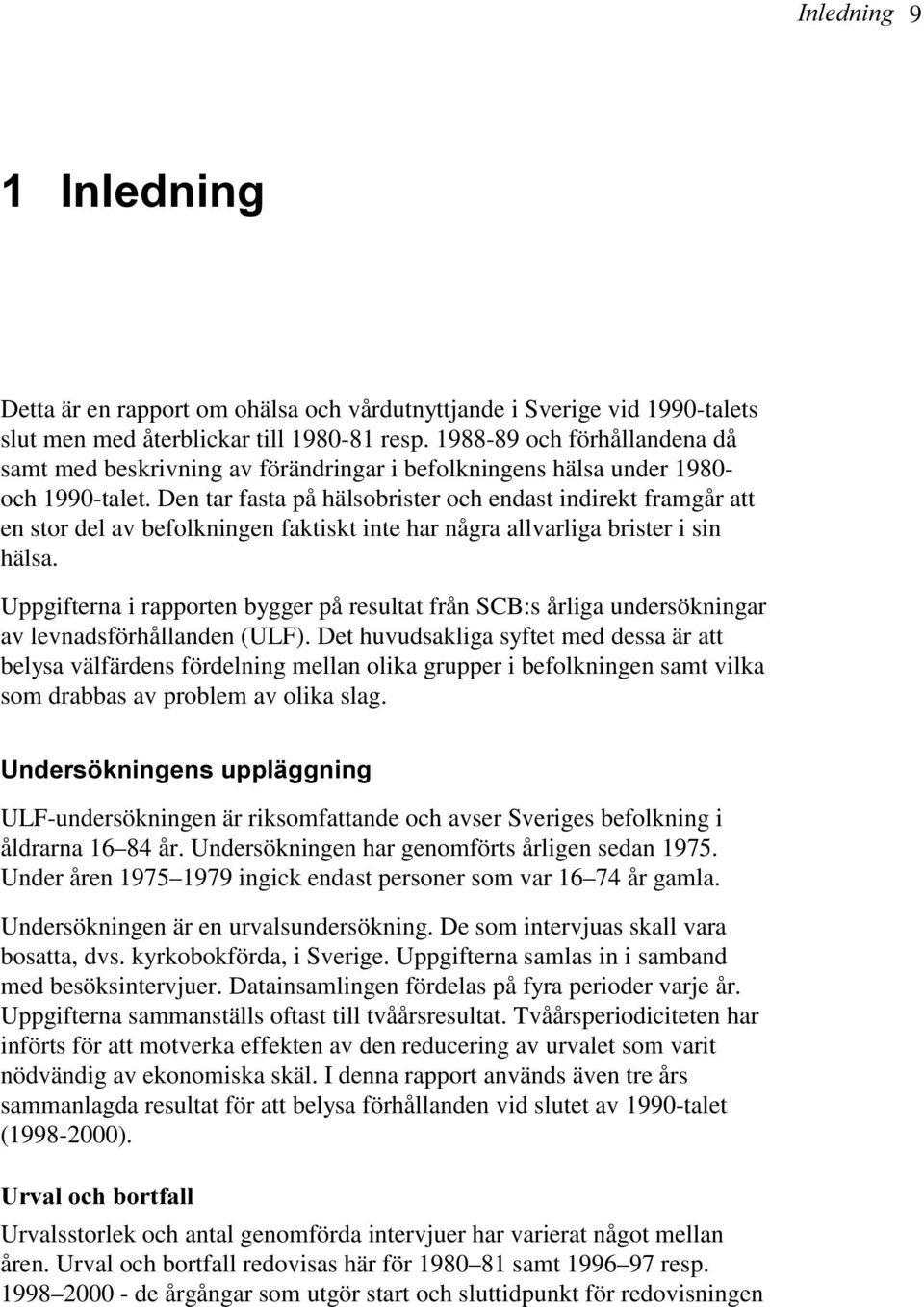 Den tar fasta på hälsobrister och endast indirekt framgår att en stor del av befolkningen faktiskt inte har några allvarliga brister i sin hälsa.