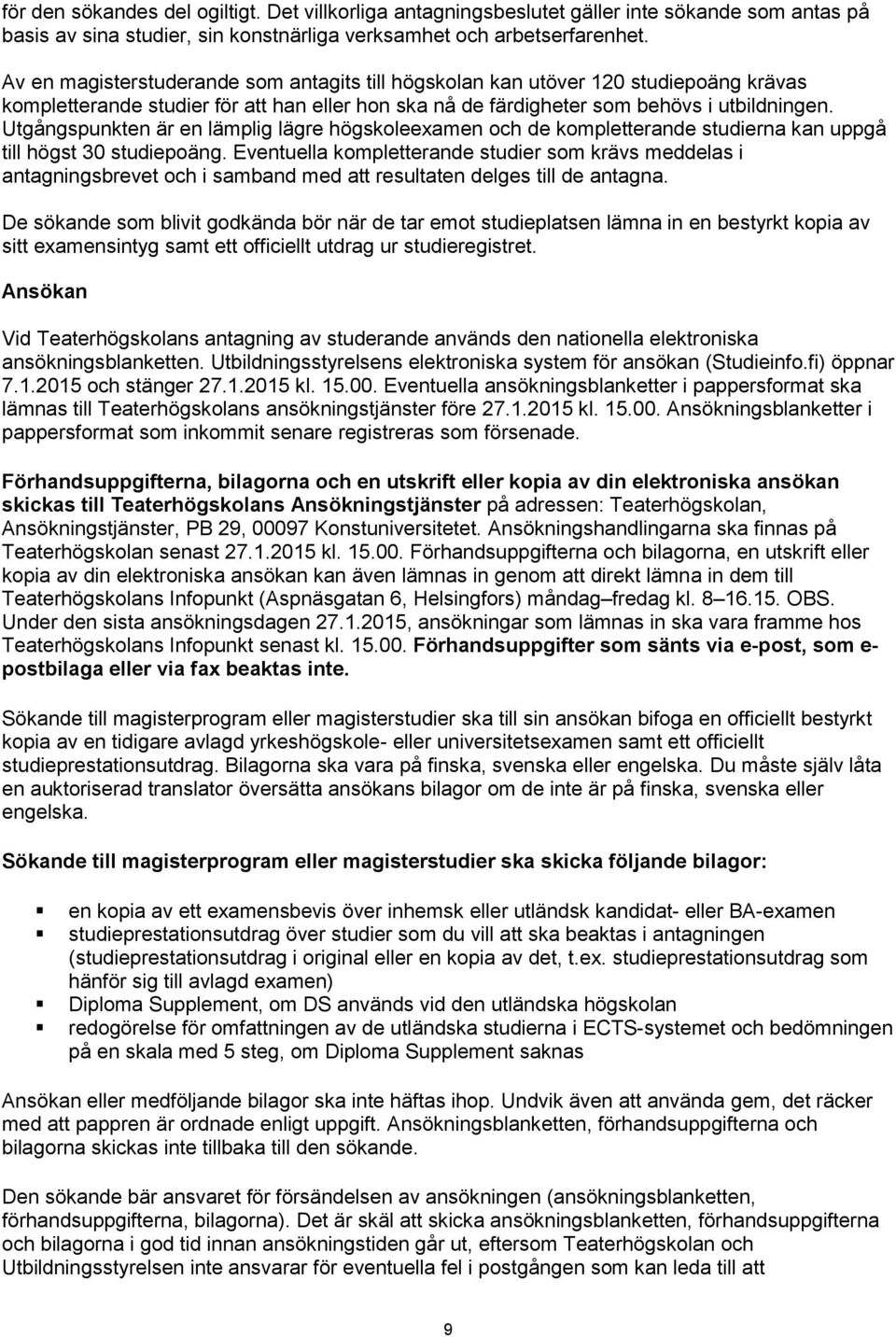 Utgångspunkten är en lämplig lägre högskoleexamen och de kompletterande studierna kan uppgå till högst 30 studiepoäng.