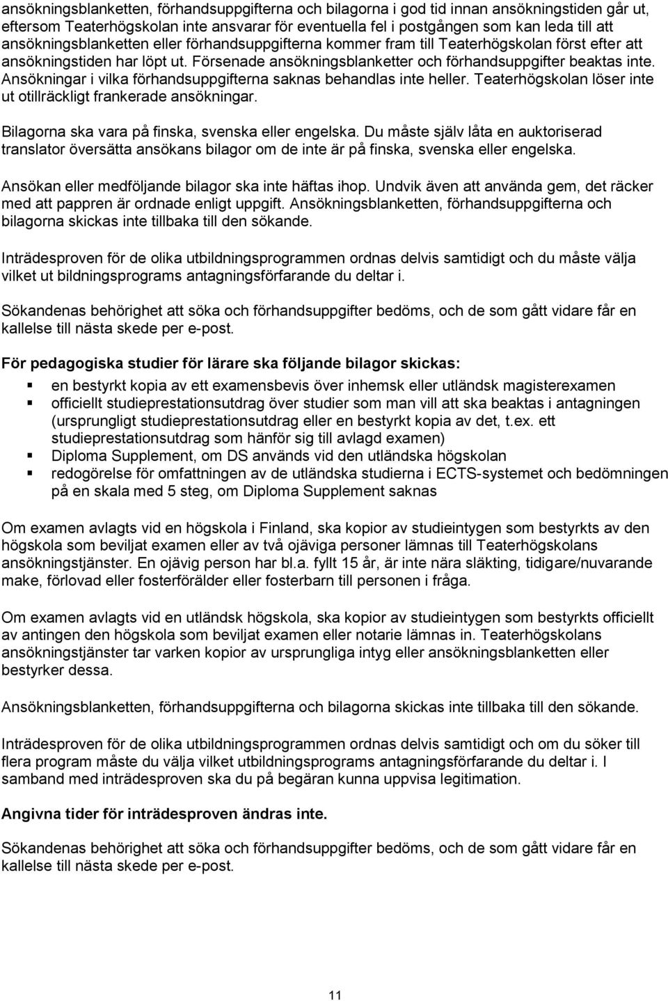 Ansökningar i vilka förhandsuppgifterna saknas behandlas inte heller. Teaterhögskolan löser inte ut otillräckligt frankerade ansökningar. Bilagorna ska vara på finska, svenska eller engelska.