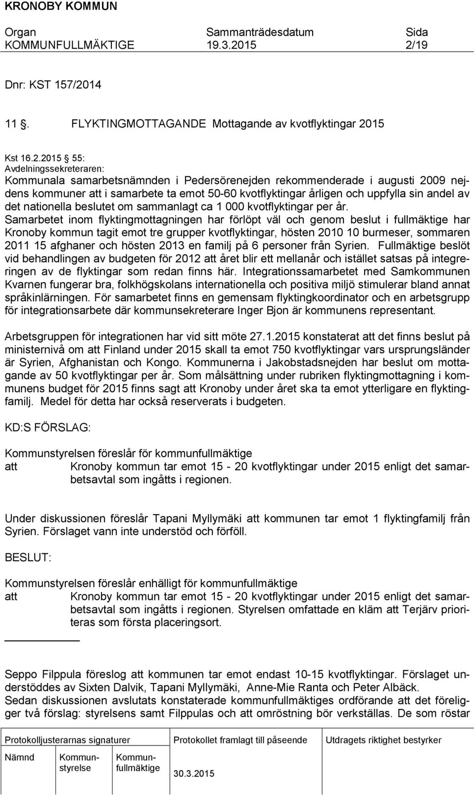 Samarbetet inom flyktingmottagningen har förlöpt väl och genom beslut i fullmäktige har Kronoby kommun tagit emot tre grupper kvotflyktingar, hösten 2010 10 burmeser, sommaren 2011 15 afghaner och