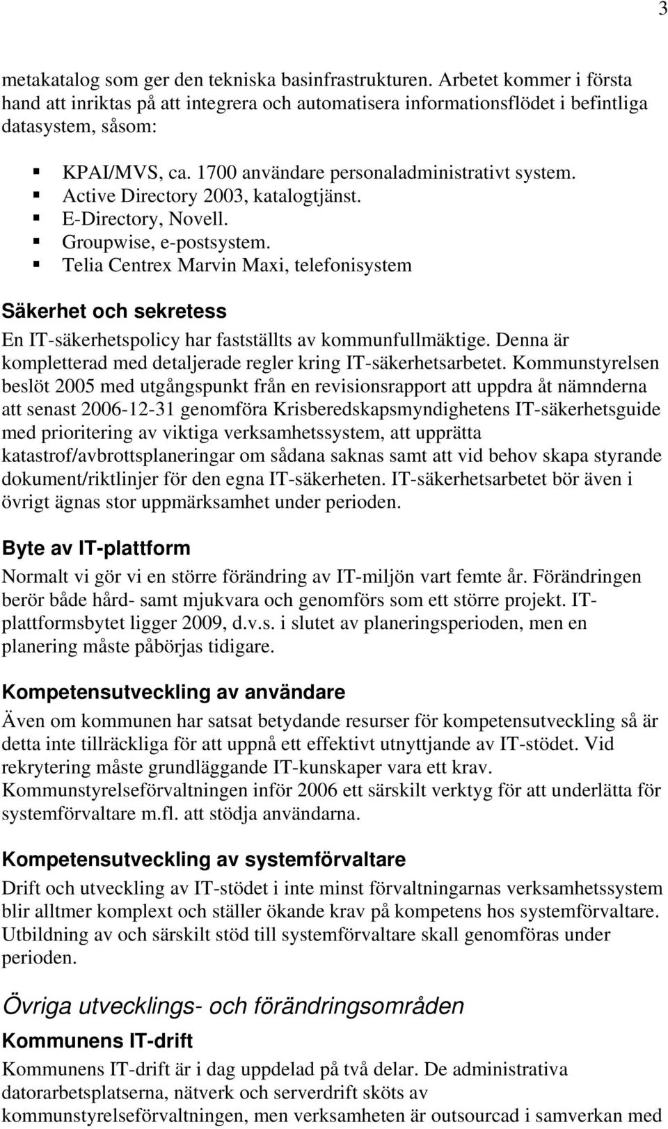 Telia Centrex Marvin Maxi, telefonisystem Säkerhet och sekretess En IT-säkerhetspolicy har fastställts av kommunfullmäktige. Denna är kompletterad med detaljerade regler kring IT-säkerhetsarbetet.