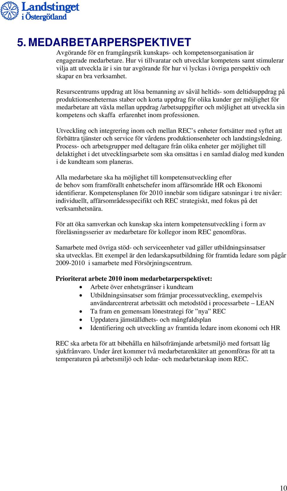 Resurscentrums uppdrag att lösa bemanning av såväl heltids- som deltidsuppdrag på produktionsenheternas staber och korta uppdrag för olika kunder ger möjlighet för medarbetare att växla mellan