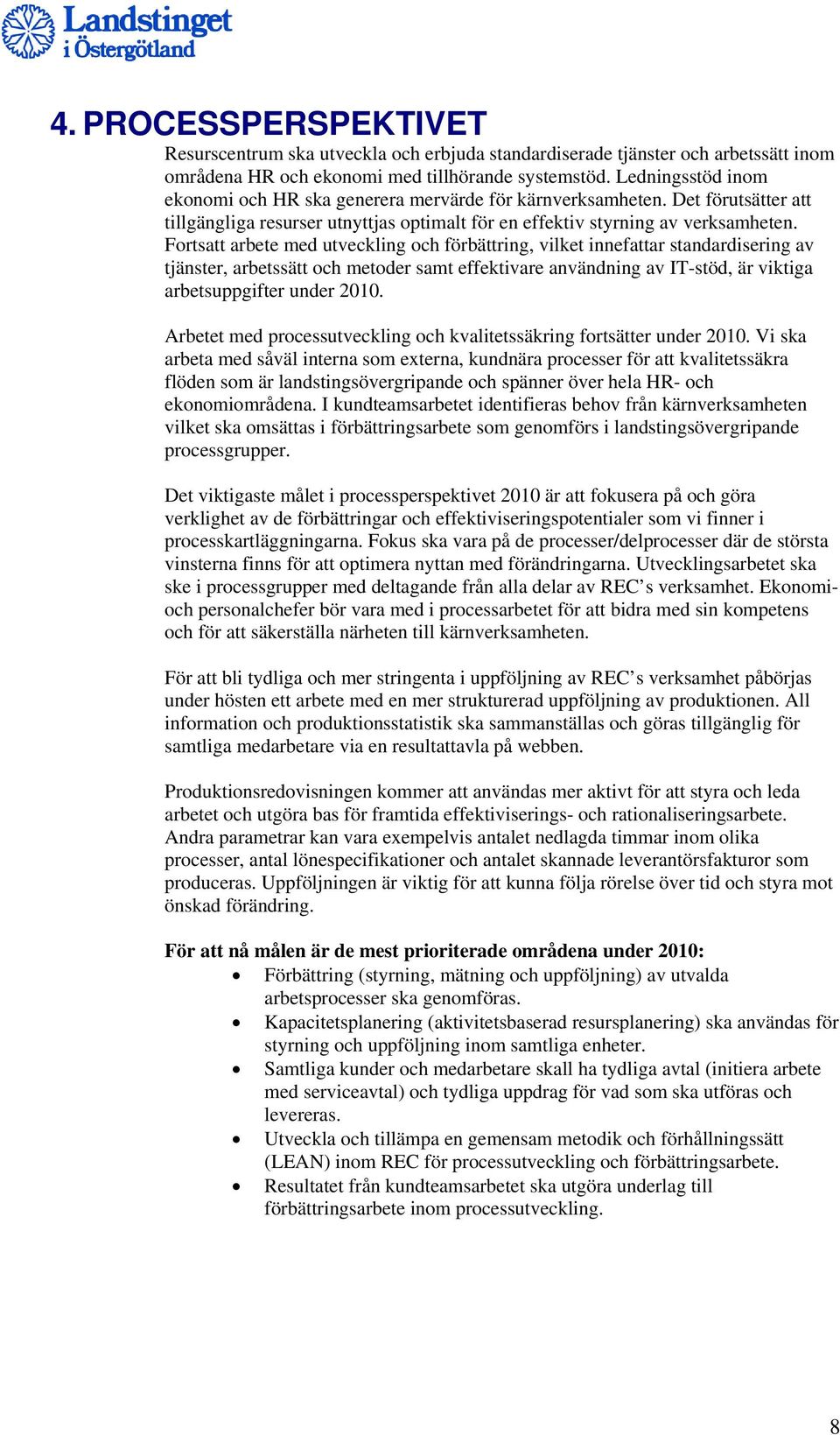 Fortsatt arbete med utveckling och förbättring, vilket innefattar standardisering av tjänster, arbetssätt och metoder samt effektivare användning av IT-stöd, är viktiga arbetsuppgifter under 2010.