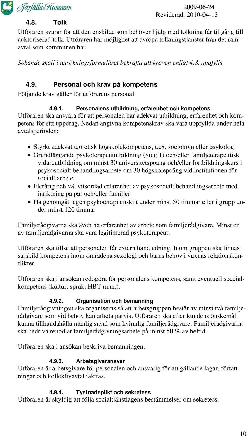 Personal och krav på kompetens Följande krav gäller för utförarens personal. 4.9.1.