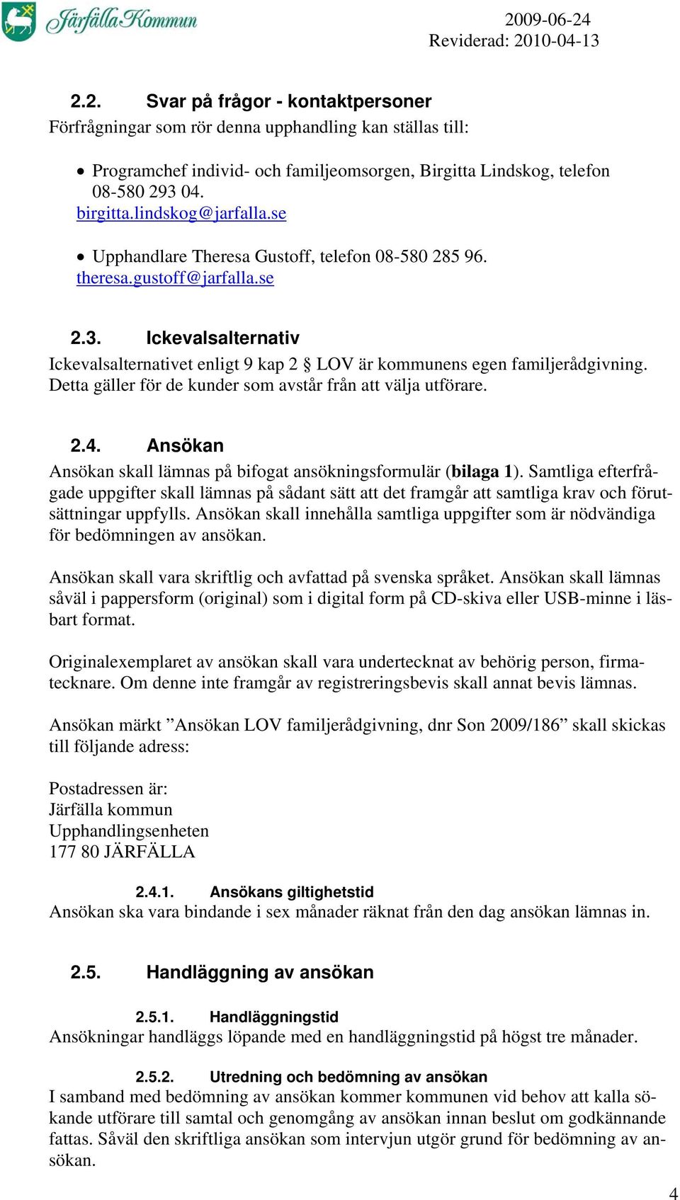 Ickevalsalternativ Ickevalsalternativet enligt 9 kap 2 LOV är kommunens egen familjerådgivning. Detta gäller för de kunder som avstår från att välja utförare. 2.4.