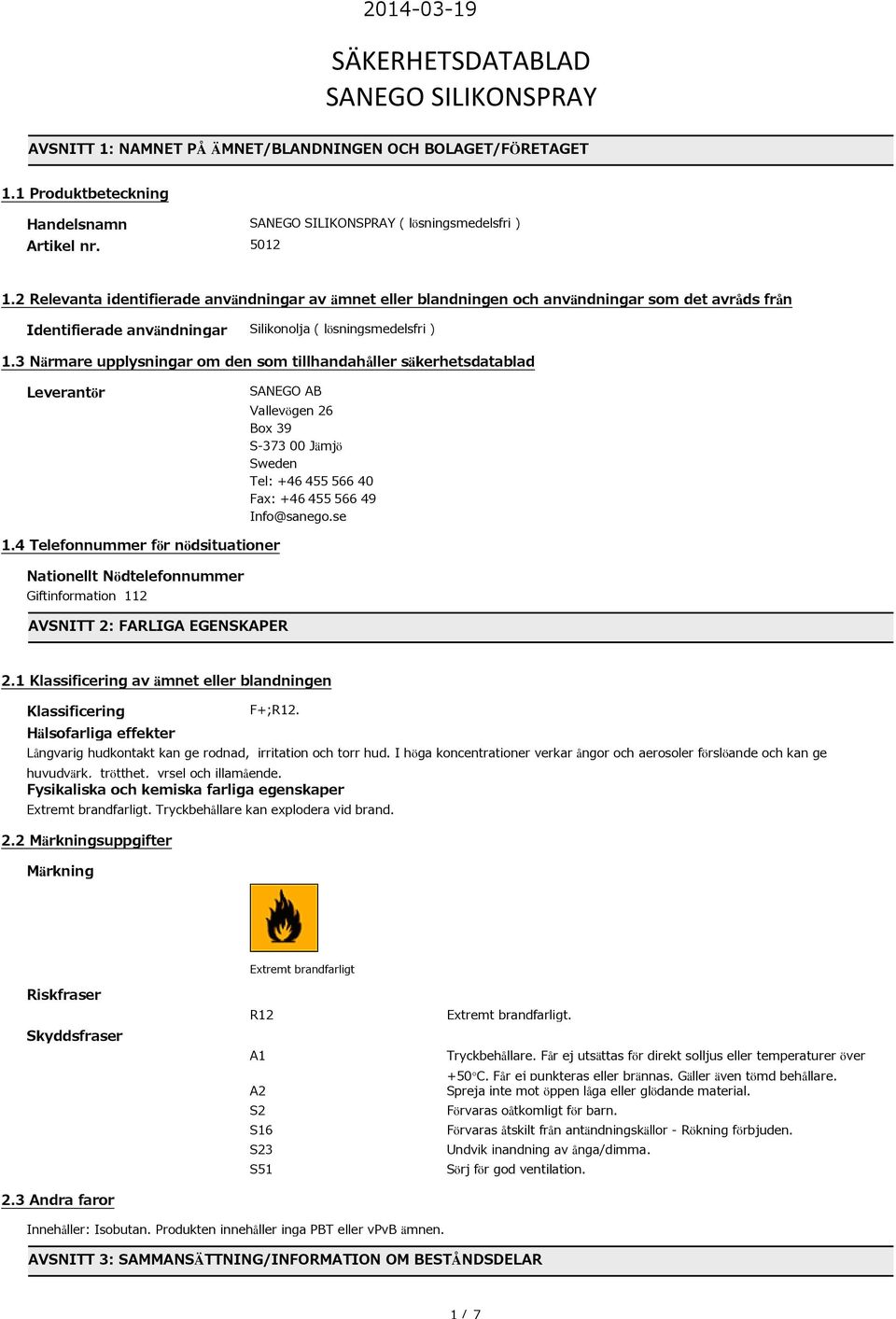 3 Närmare upplysningar om den som tillhandahåller säkerhetsdatablad Leverantör SANEGO AB Vallevögen 26 Box 39 S-373 00 Jämjö Sweden Tel: +46 455 566 40 Fax: +46 455 566 49 Info@sanego.se 1.